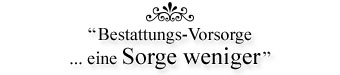 "Bestattungs-Vorsorge ... eine Sorge weniger"